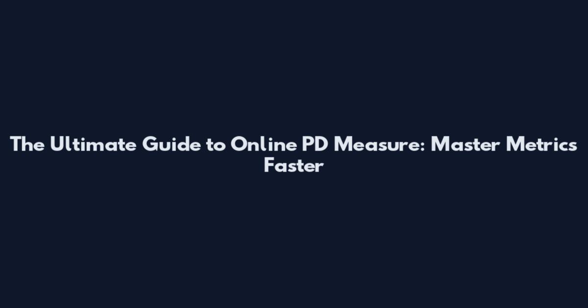 The Ultimate Guide to Online PD Measure: Master Metrics Faster