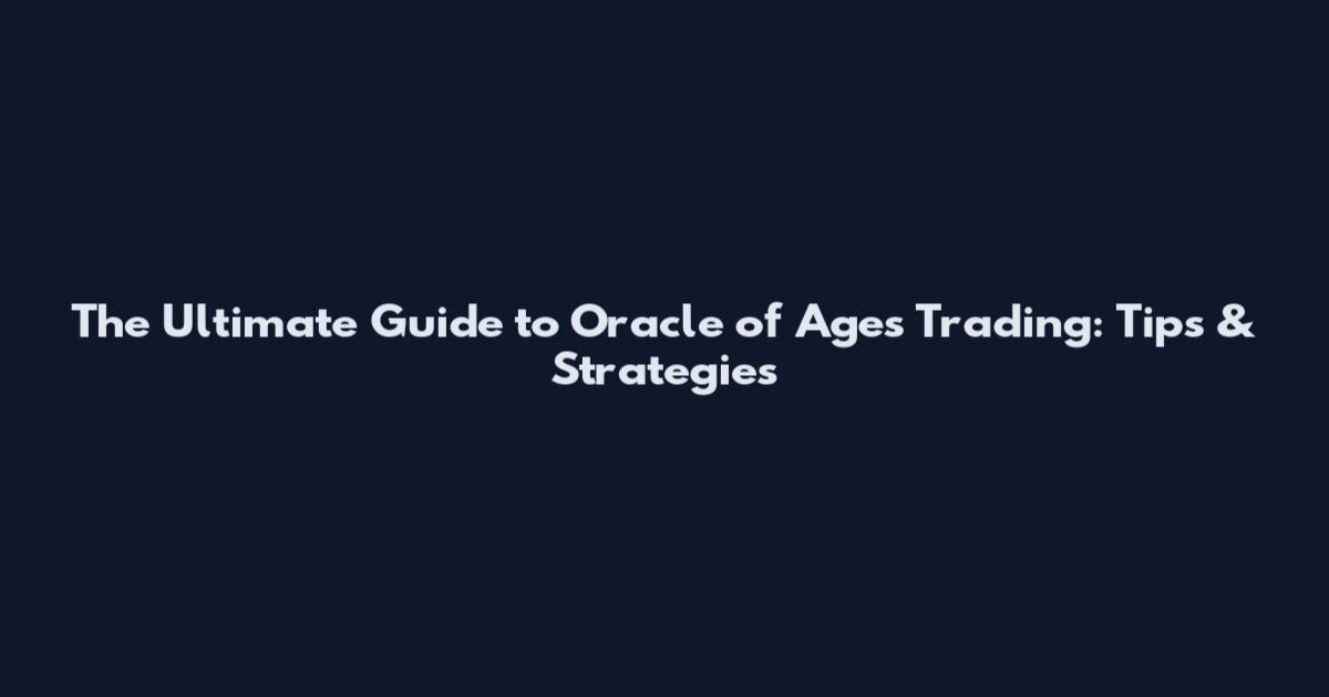 The Ultimate Guide to Oracle of Ages Trading: Tips & Strategies