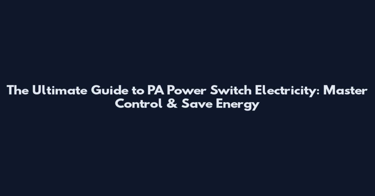 The Ultimate Guide to PA Power Switch Electricity: Master Control & Save Energy