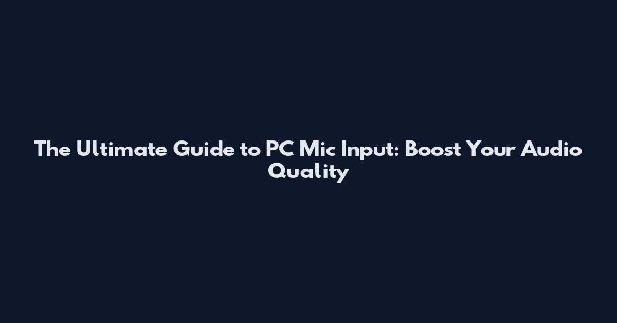 The Ultimate Guide to PC Mic Input: Boost Your Audio Quality