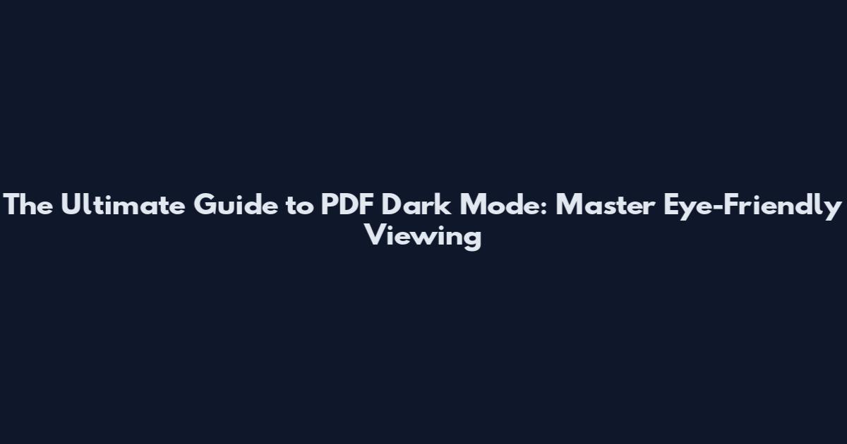 The Ultimate Guide to PDF Dark Mode: Master Eye-Friendly Viewing