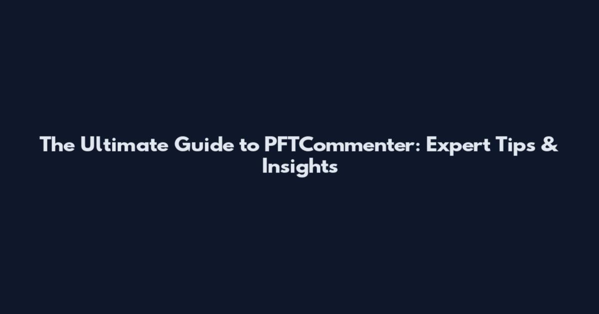 The Ultimate Guide to PFTCommenter: Expert Tips & Insights