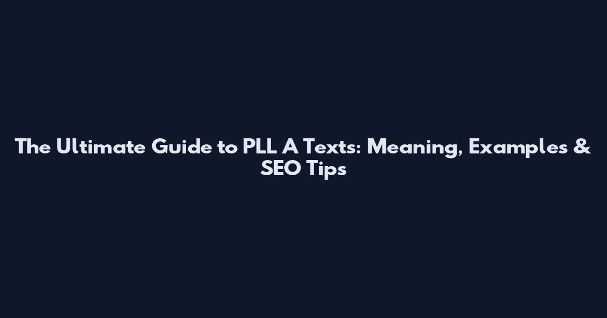 The Ultimate Guide to PLL A Texts: Meaning, Examples & SEO Tips