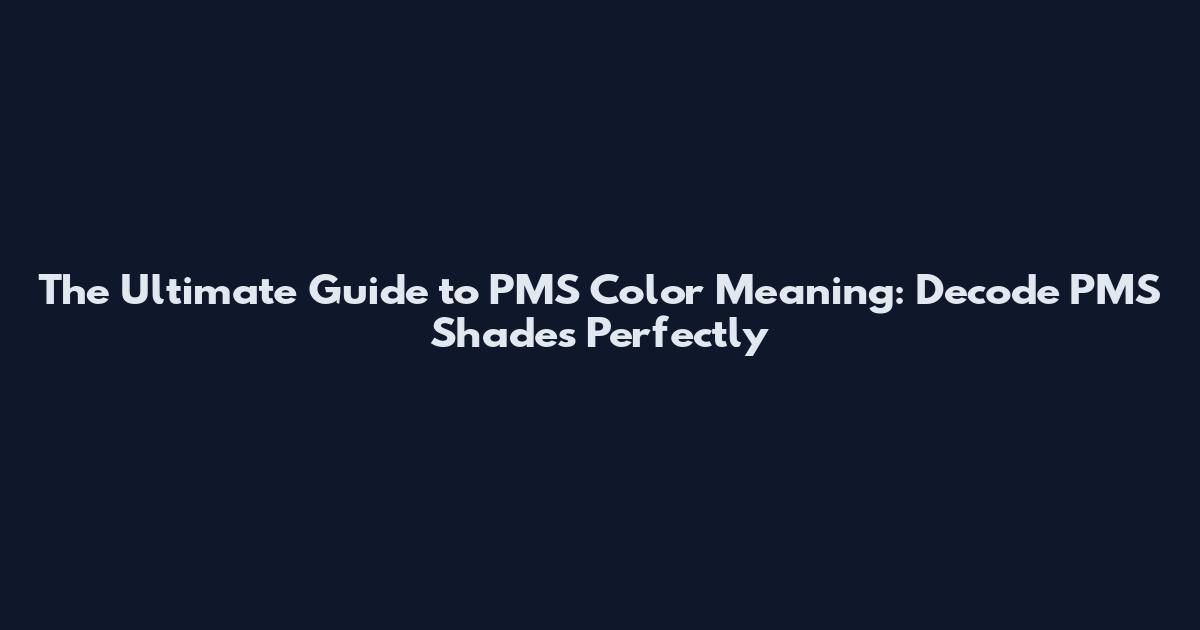 The Ultimate Guide to PMS Color Meaning: Decode PMS Shades Perfectly