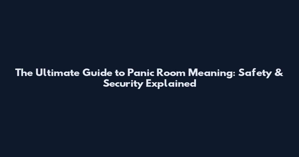 The Ultimate Guide to Panic Room Meaning: Safety & Security Explained