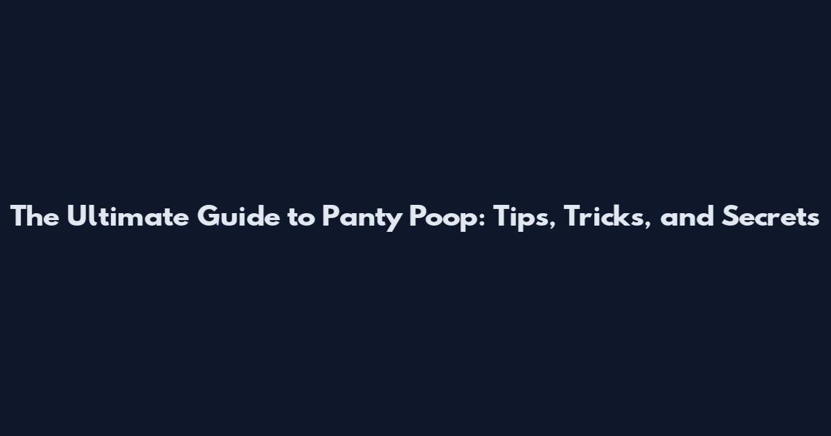 The Ultimate Guide to Panty Poop: Tips, Tricks, and Secrets