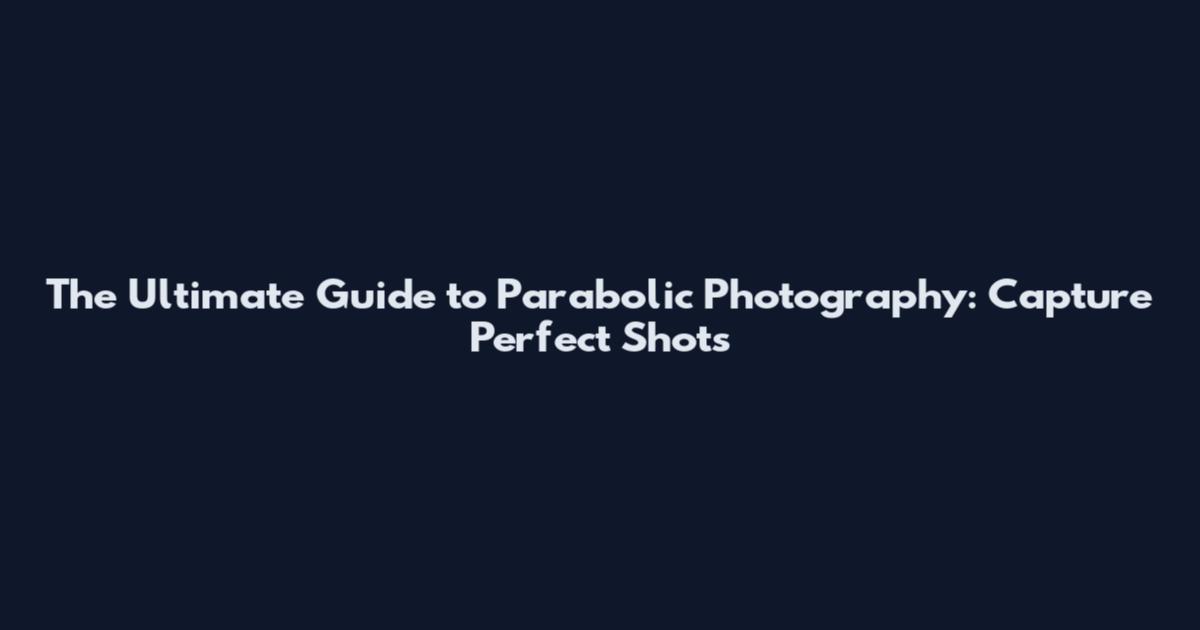 The Ultimate Guide to Parabolic Photography: Capture Perfect Shots