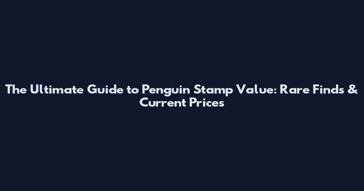 The Ultimate Guide to Penguin Stamp Value: Rare Finds & Current Prices