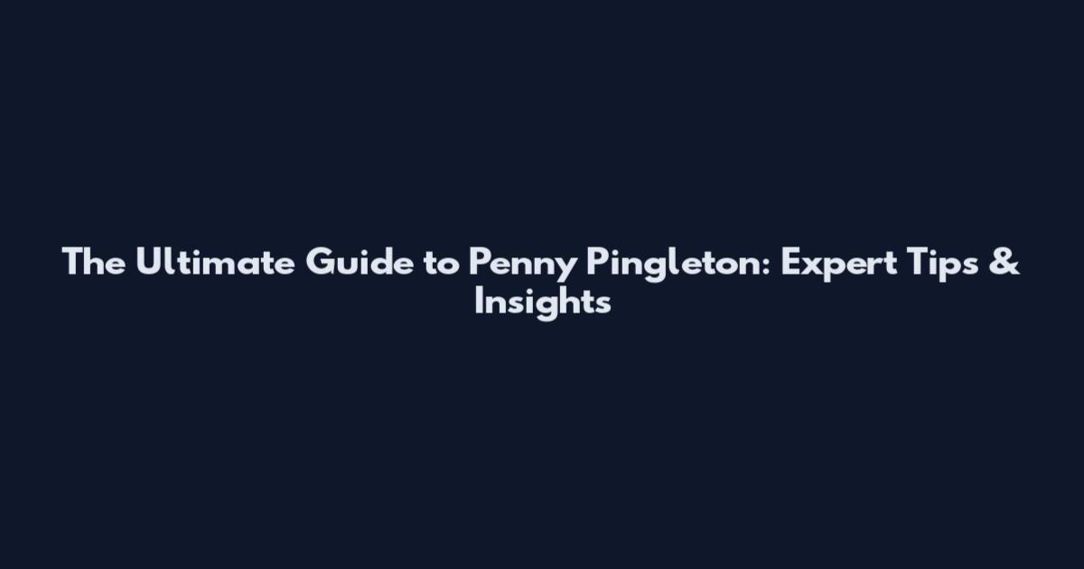 The Ultimate Guide to Penny Pingleton: Expert Tips & Insights
