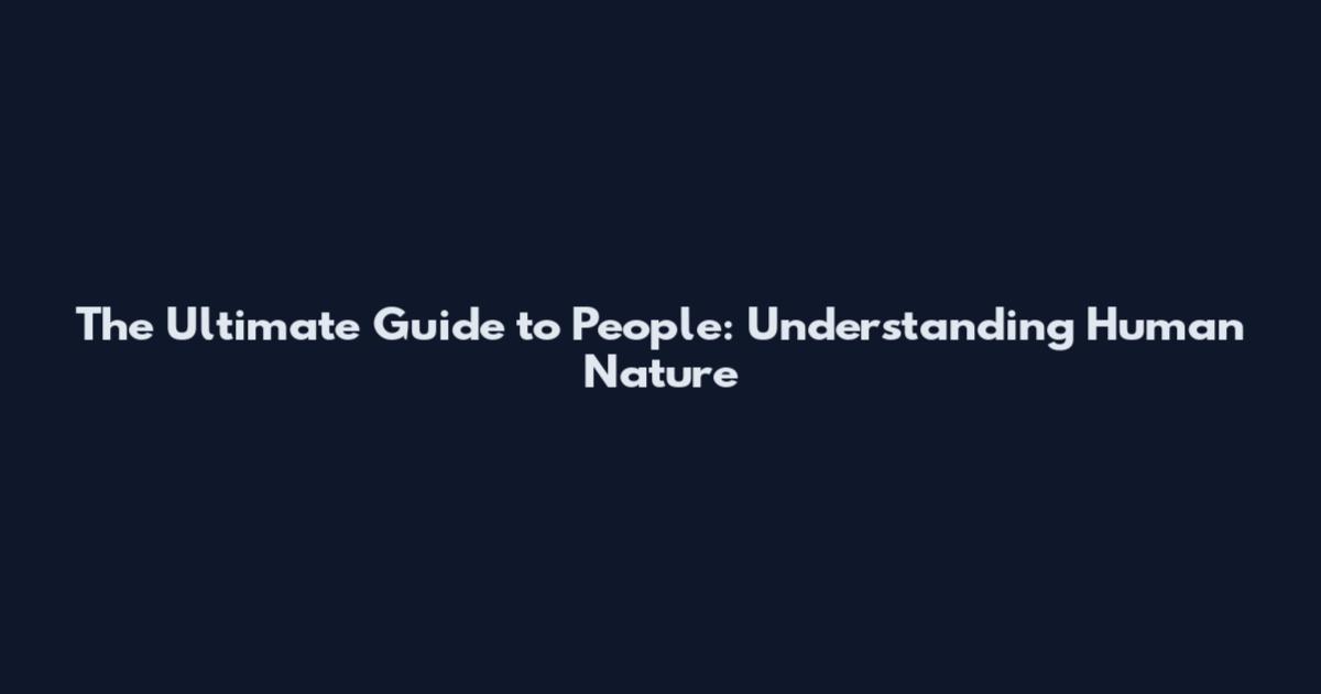 The Ultimate Guide to People: Understanding Human Nature
