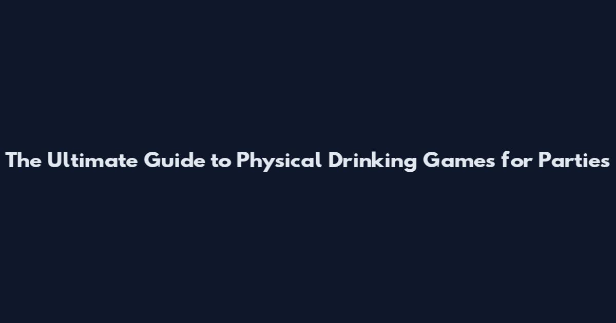 The Ultimate Guide to Physical Drinking Games for Parties