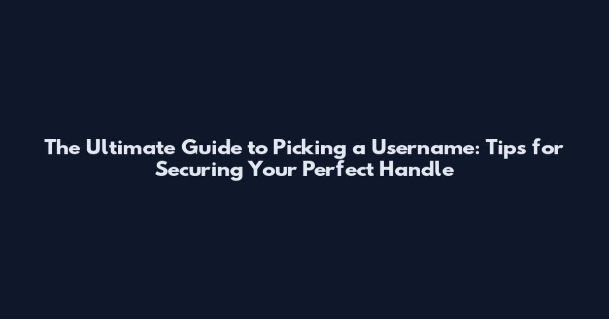 The Ultimate Guide to Picking a Username: Tips for Securing Your Perfect Handle