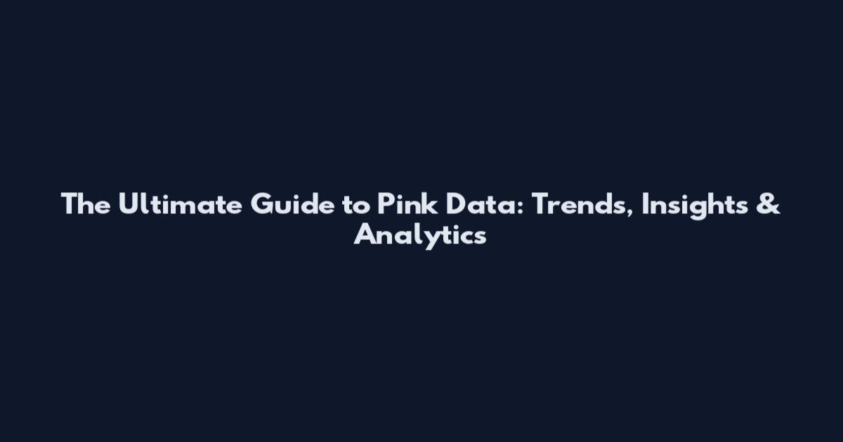 The Ultimate Guide to Pink Data: Trends, Insights & Analytics