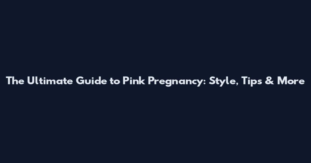 The Ultimate Guide to Pink Pregnancy: Style, Tips & More