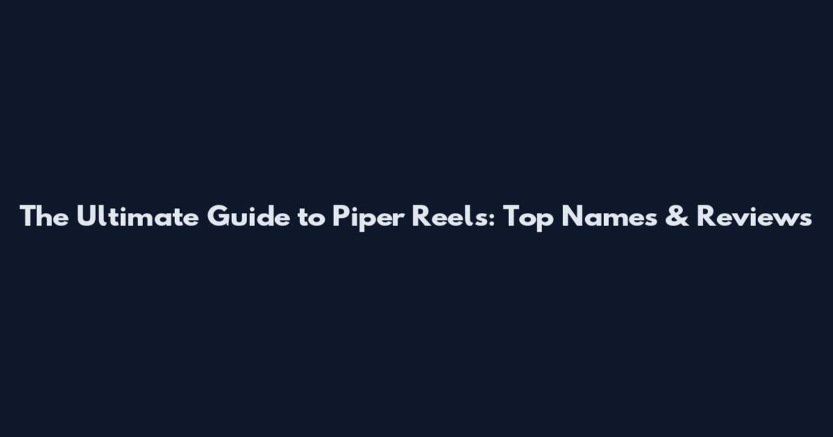 The Ultimate Guide to Piper Reels: Top Names & Reviews
