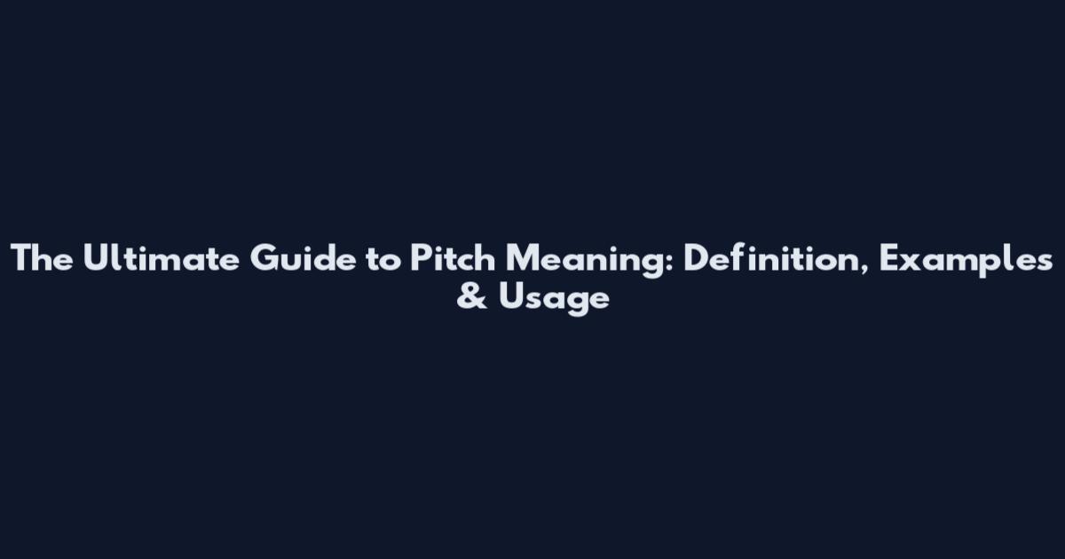 The Ultimate Guide to Pitch Meaning: Definition, Examples & Usage