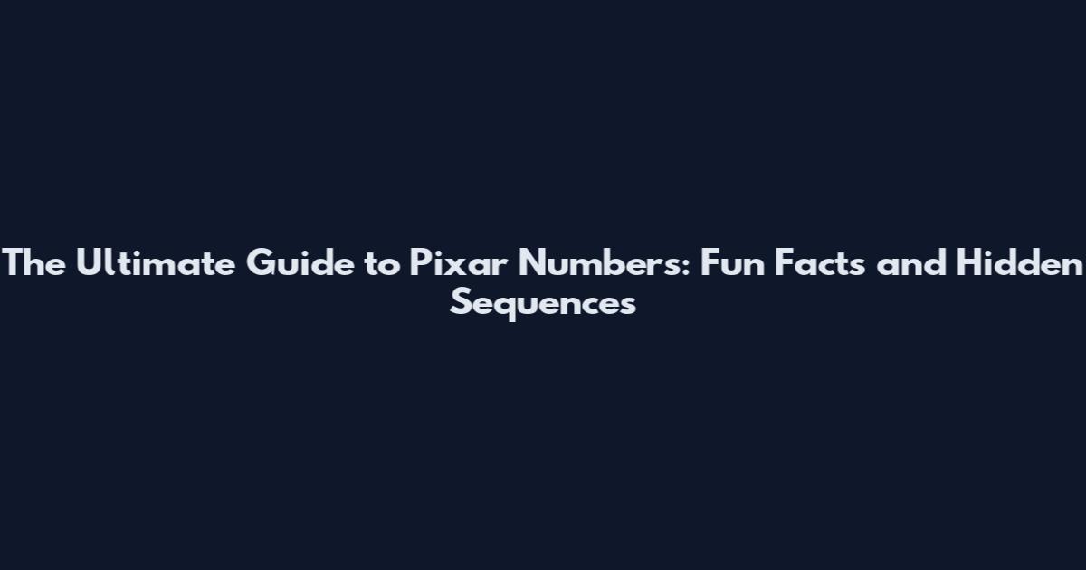 The Ultimate Guide to Pixar Numbers: Fun Facts and Hidden Sequences
