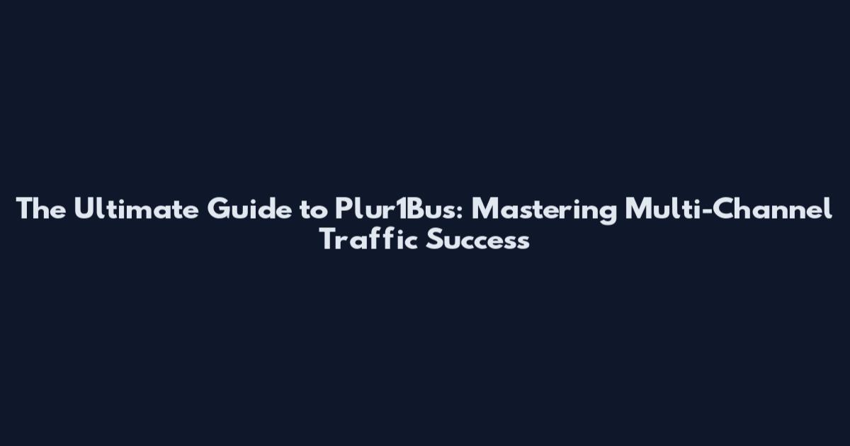 The Ultimate Guide to Plur1Bus: Mastering Multi-Channel Traffic Success
