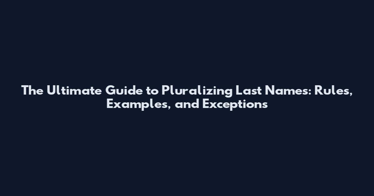 The Ultimate Guide to Pluralizing Last Names: Rules, Examples, and Exceptions