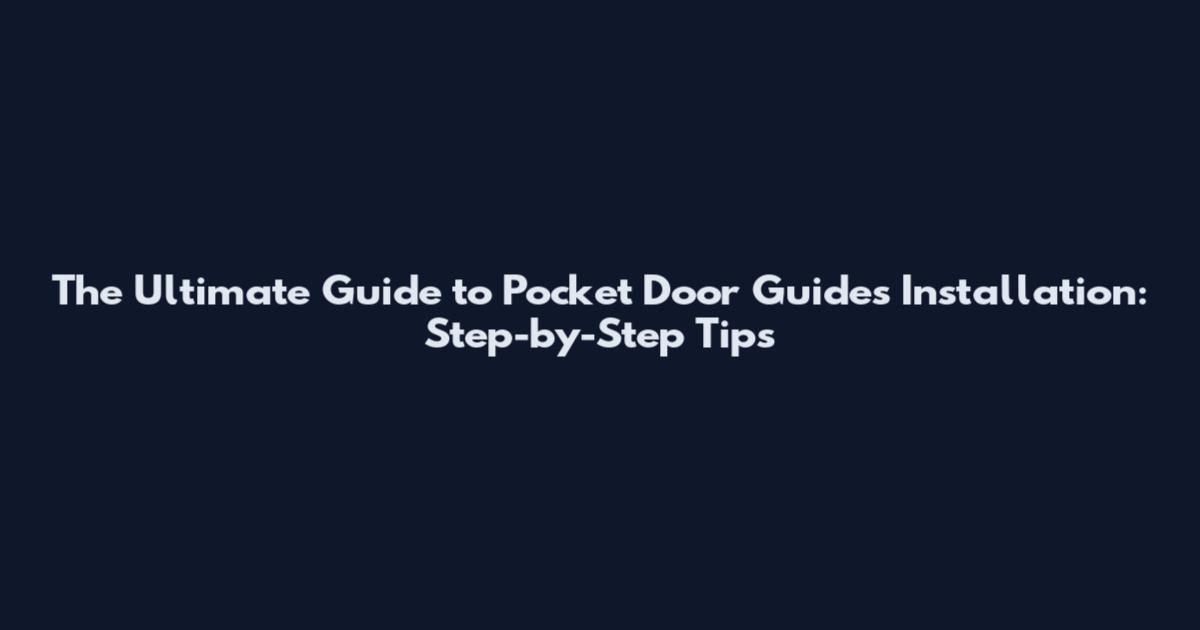 The Ultimate Guide to Pocket Door Guides Installation: Step-by-Step Tips