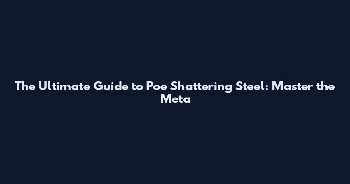 The Ultimate Guide to Poe Shattering Steel: Master the Meta