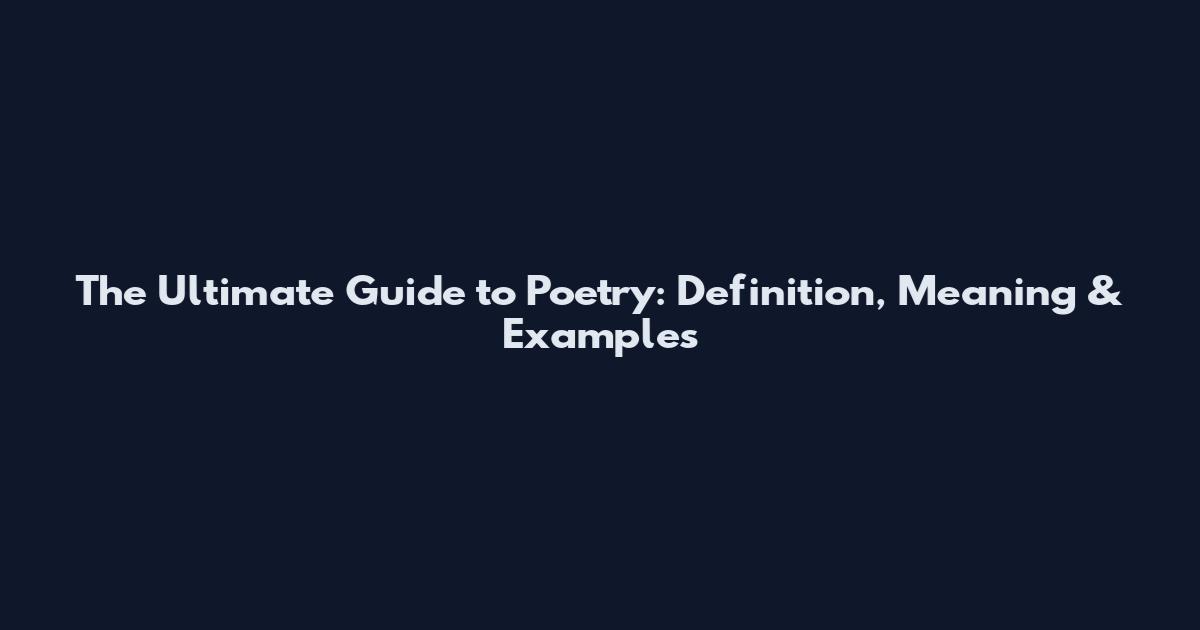 The Ultimate Guide to Poetry: Definition, Meaning & Examples