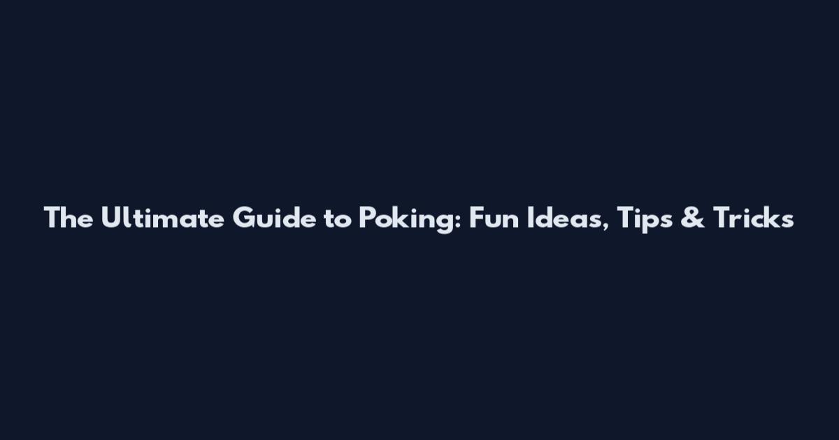 The Ultimate Guide to Poking: Fun Ideas, Tips & Tricks