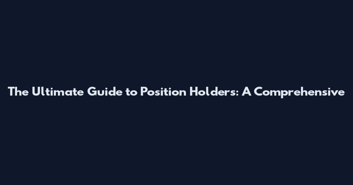 The Ultimate Guide to Position Holders: A Comprehensive