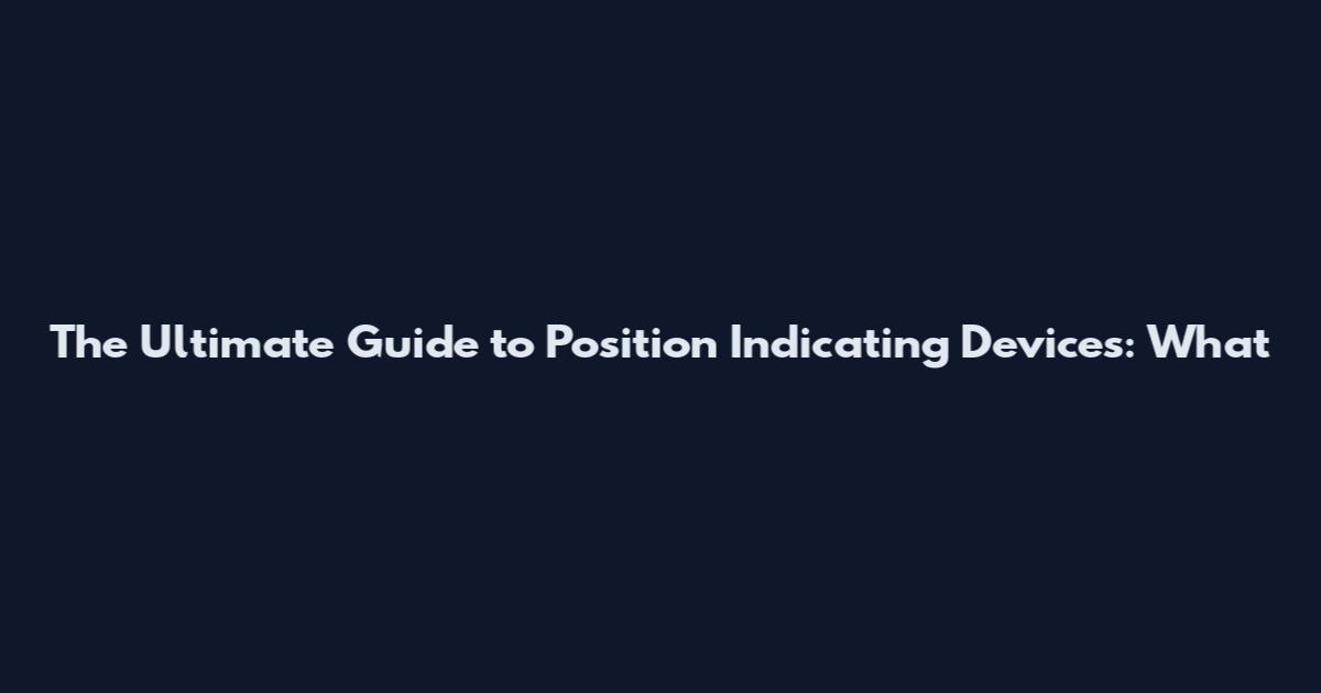 The Ultimate Guide to Position Indicating Devices: What