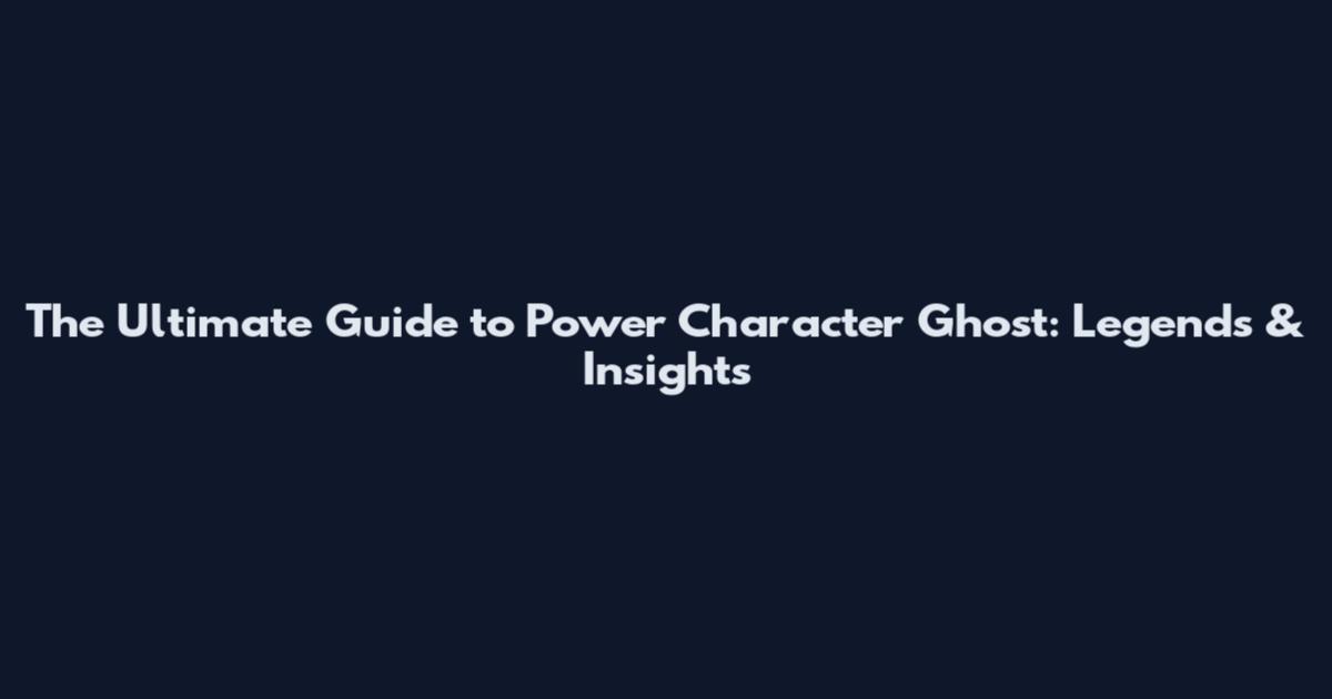 The Ultimate Guide to Power Character Ghost: Legends & Insights
