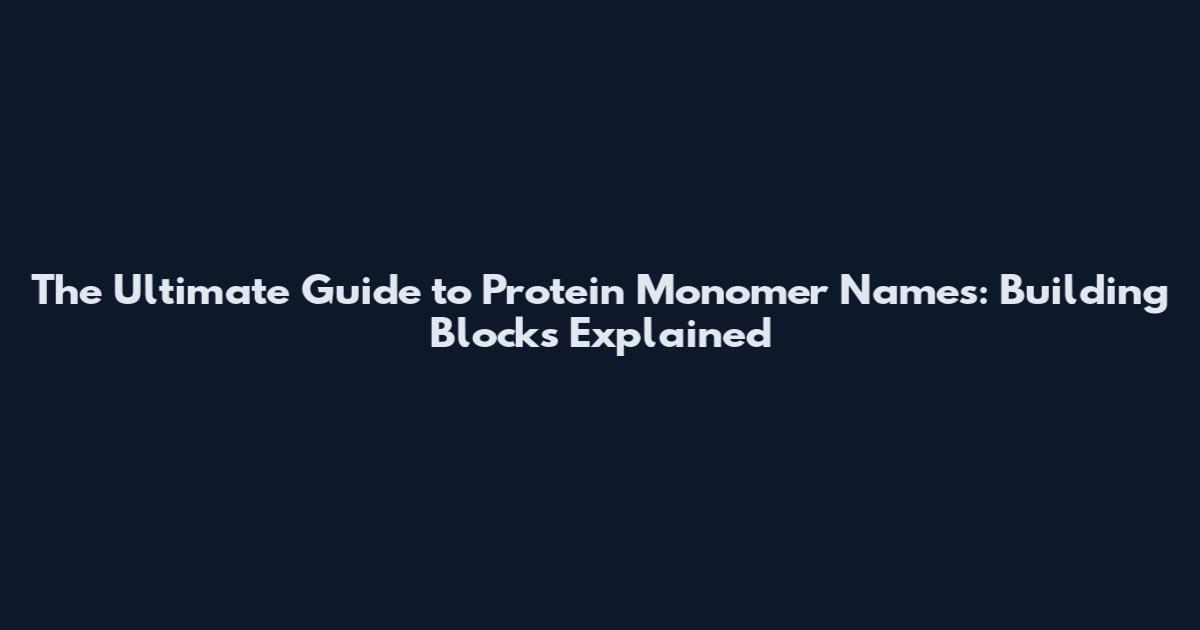 The Ultimate Guide to Protein Monomer Names: Building Blocks Explained