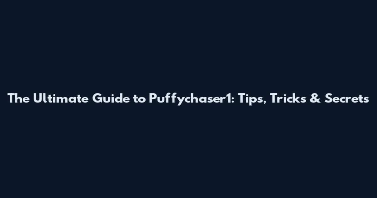 The Ultimate Guide to Puffychaser1: Tips, Tricks & Secrets