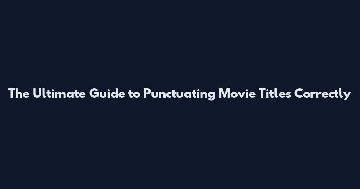 The Ultimate Guide to Punctuating Movie Titles Correctly
