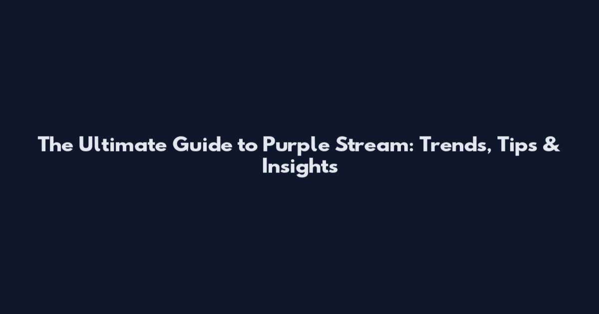 The Ultimate Guide to Purple Stream: Trends, Tips & Insights