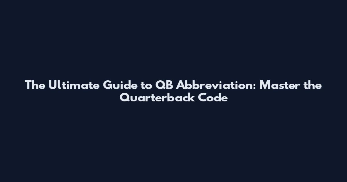The Ultimate Guide to QB Abbreviation: Master the Quarterback Code