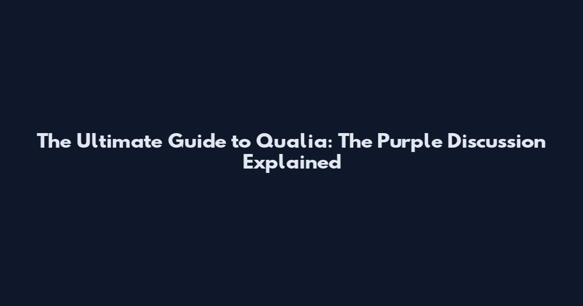 The Ultimate Guide to Qualia: The Purple Discussion Explained