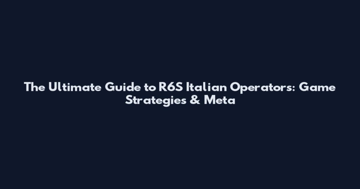 The Ultimate Guide to R6S Italian Operators: Game Strategies & Meta