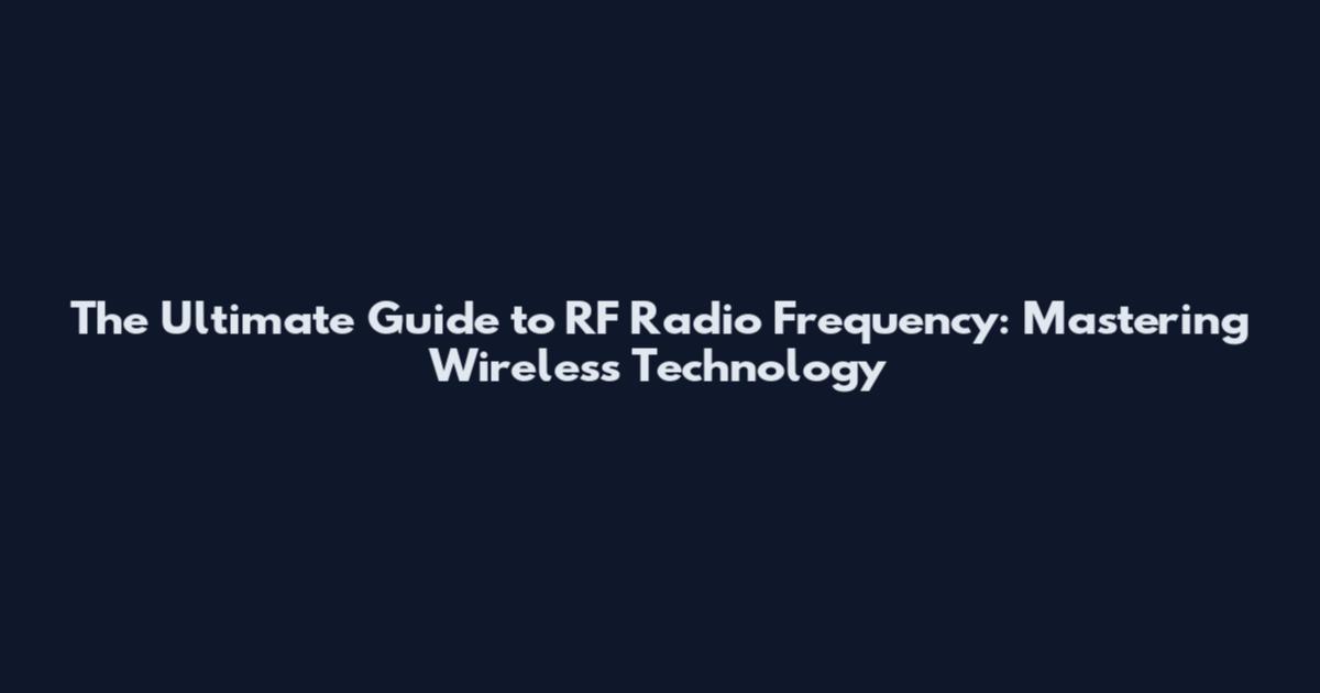 The Ultimate Guide to RF Radio Frequency: Mastering Wireless Technology