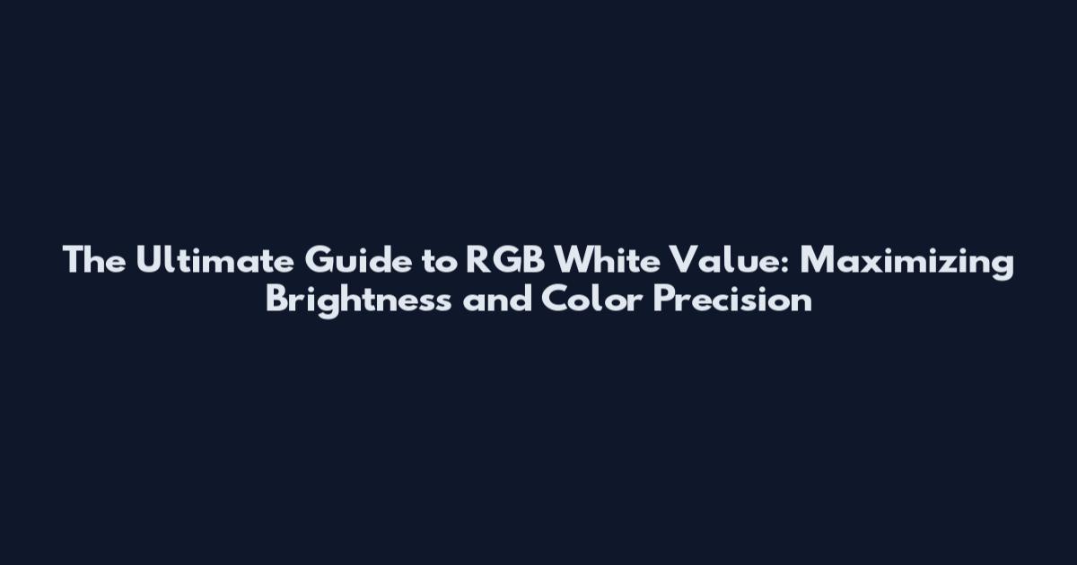The Ultimate Guide to RGB White Value: Maximizing Brightness and Color Precision