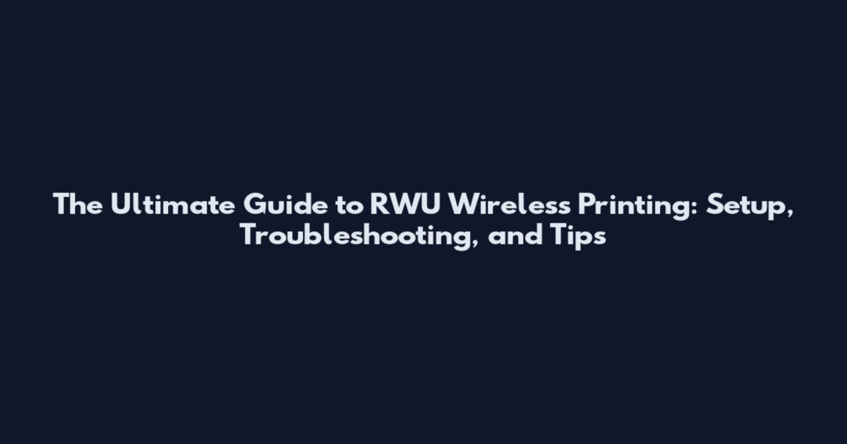 The Ultimate Guide to RWU Wireless Printing: Setup, Troubleshooting, and Tips