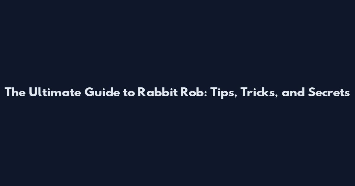 The Ultimate Guide to Rabbit Rob: Tips, Tricks, and Secrets