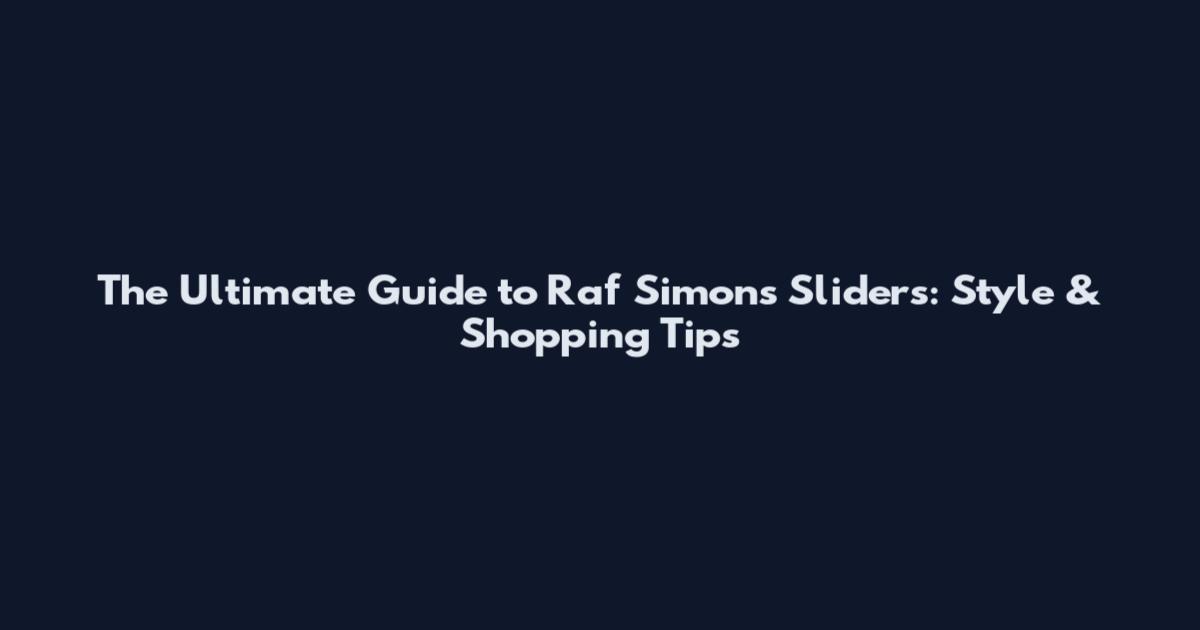 The Ultimate Guide to Raf Simons Sliders: Style & Shopping Tips