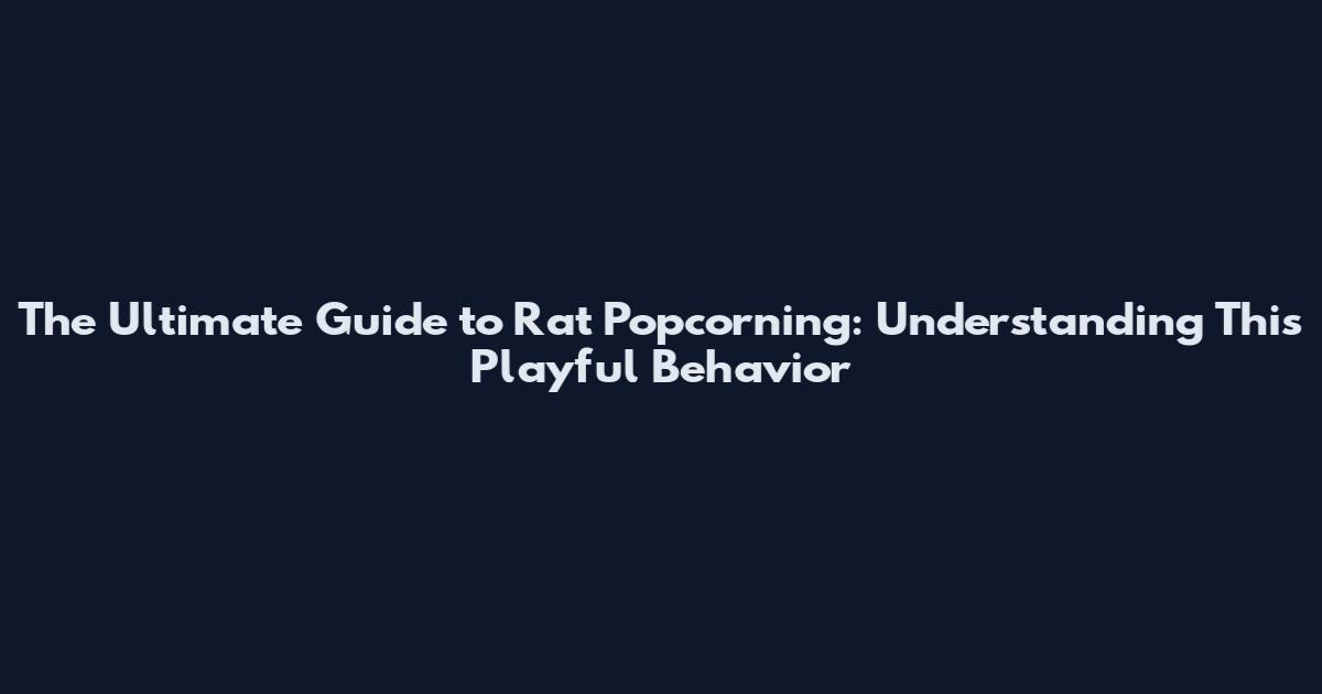 The Ultimate Guide to Rat Popcorning: Understanding This Playful Behavior