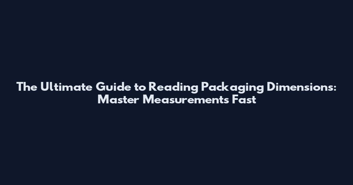 The Ultimate Guide to Reading Packaging Dimensions: Master Measurements Fast