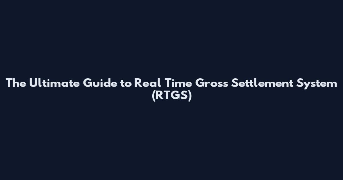 The Ultimate Guide to Real Time Gross Settlement System (RTGS)