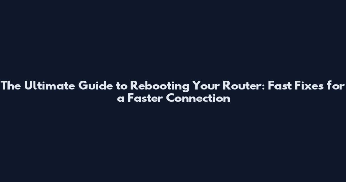 The Ultimate Guide to Rebooting Your Router: Fast Fixes for a Faster Connection