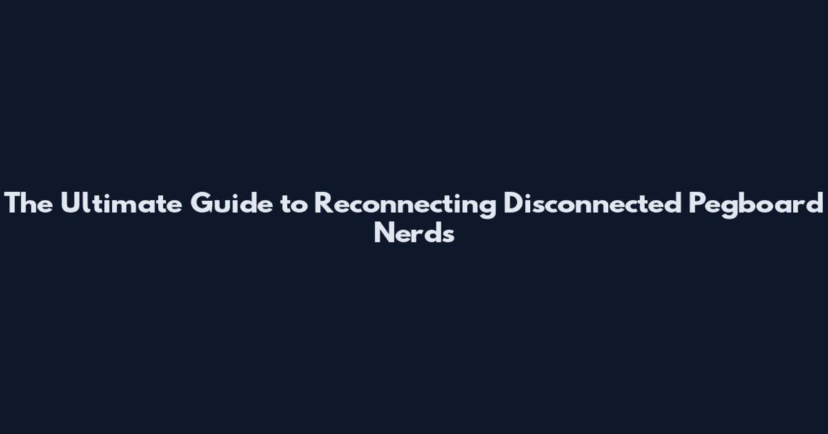 The Ultimate Guide to Reconnecting Disconnected Pegboard Nerds
