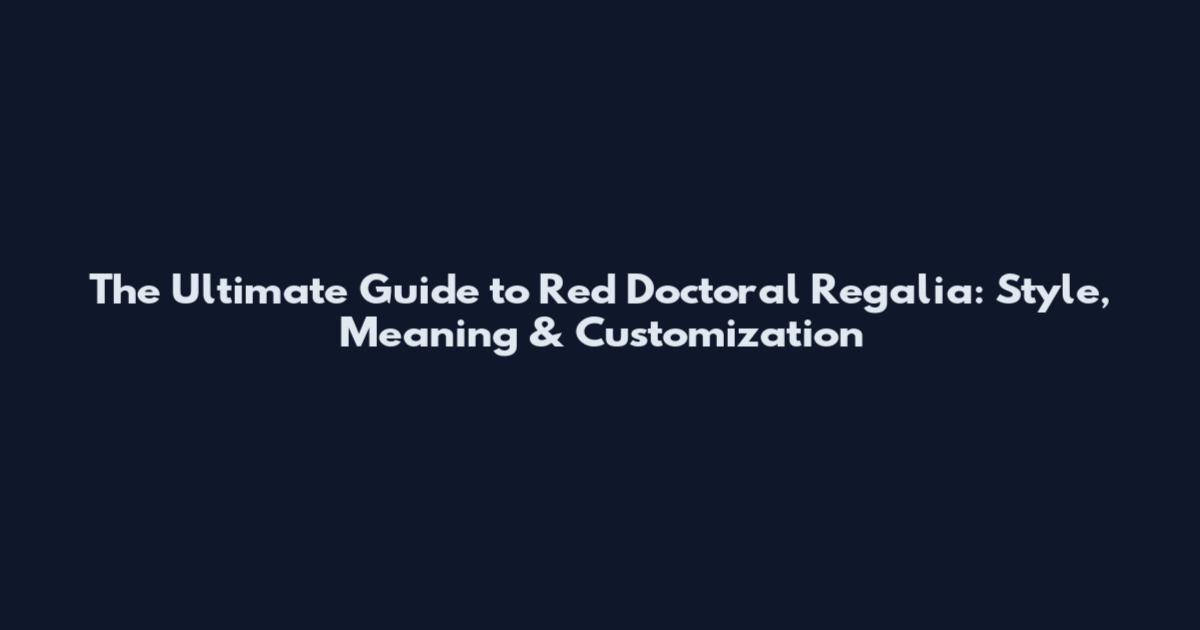 The Ultimate Guide to Red Doctoral Regalia: Style, Meaning & Customization