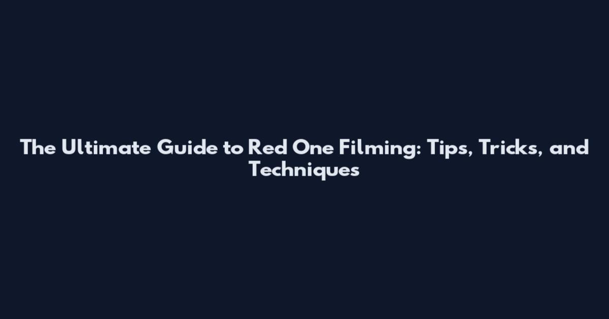 The Ultimate Guide to Red One Filming: Tips, Tricks, and Techniques