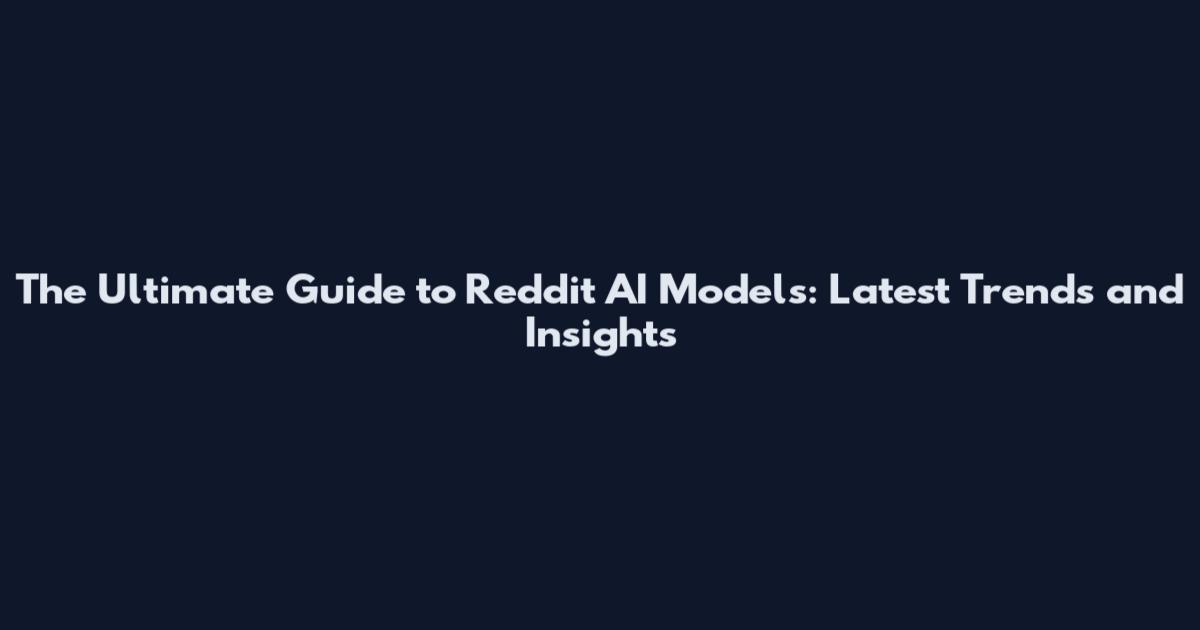The Ultimate Guide to Reddit AI Models: Latest Trends and Insights